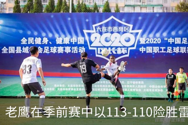 老鹰在季前赛中以113-110险胜雷霆，斯特茨表现抢眼